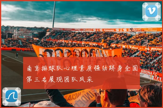 南京排球队心理素质强劲跻身全国第三名展现团队风采