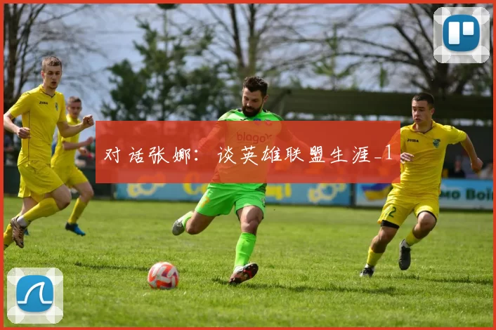 对话张娜：谈英雄联盟生涯_1